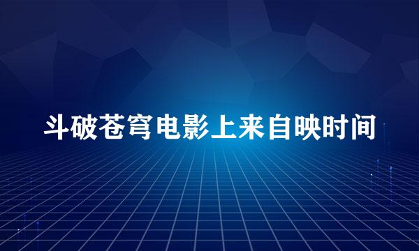 斗破苍穹电影上来自映时间