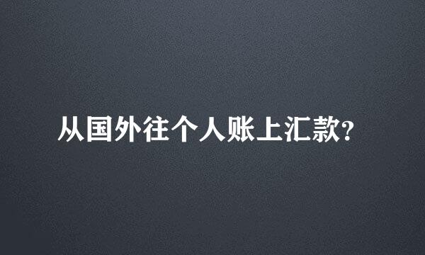 从国外往个人账上汇款？