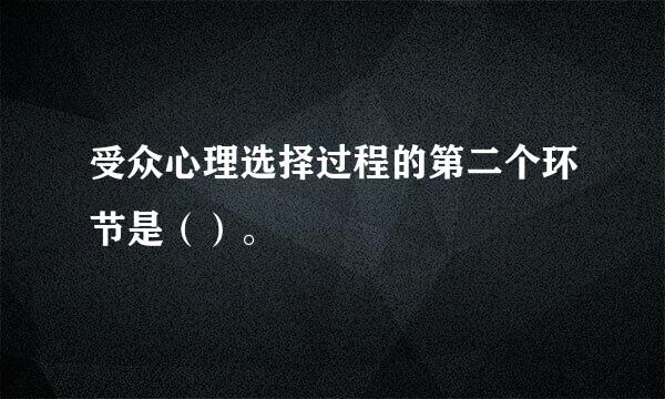 受众心理选择过程的第二个环节是（）。