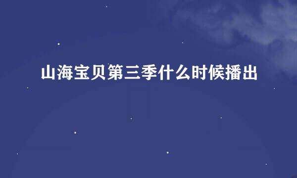 山海宝贝第三季什么时候播出