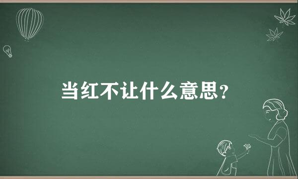 当红不让什么意思？