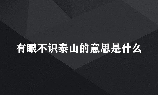 有眼不识泰山的意思是什么