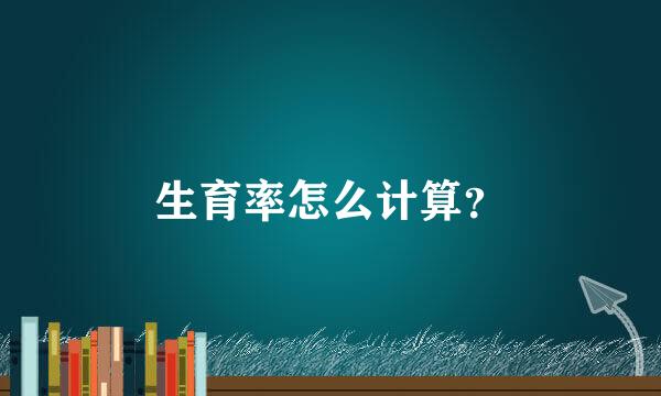 生育率怎么计算？