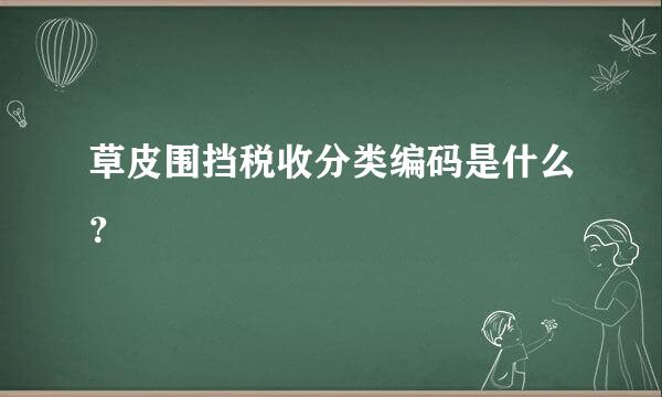 草皮围挡税收分类编码是什么？