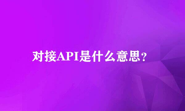 对接API是什么意思？