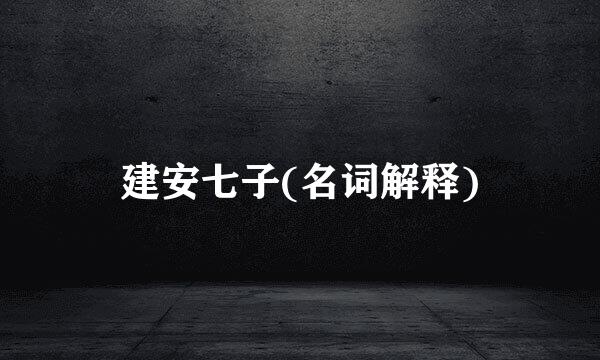 建安七子(名词解释)