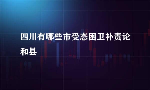 四川有哪些市受态困卫补责论和县