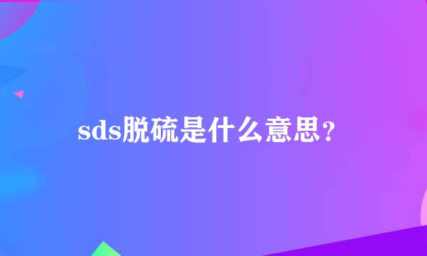sds脱硫是什么意思？