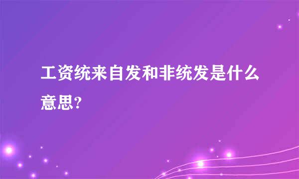 工资统来自发和非统发是什么意思?