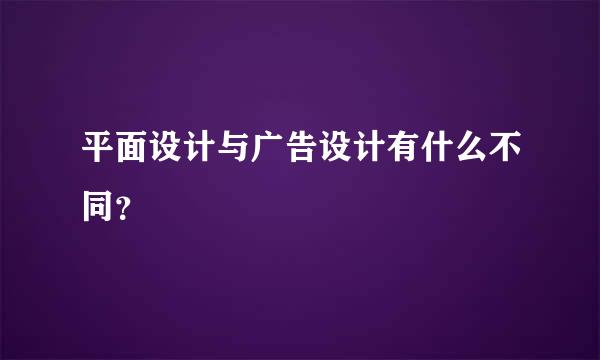 平面设计与广告设计有什么不同？
