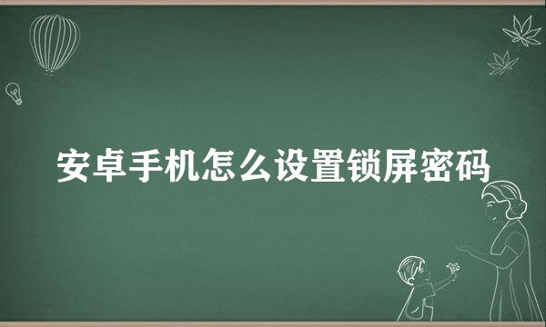 安卓手机怎么设置锁屏密码