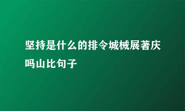 坚持是什么的排令城械展著庆吗山比句子