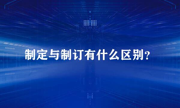 制定与制订有什么区别？