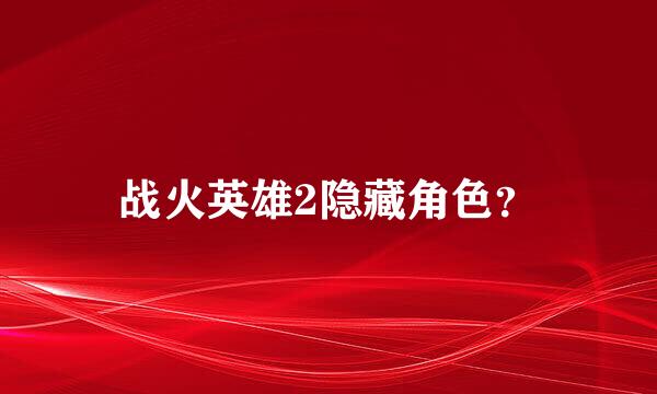 战火英雄2隐藏角色？