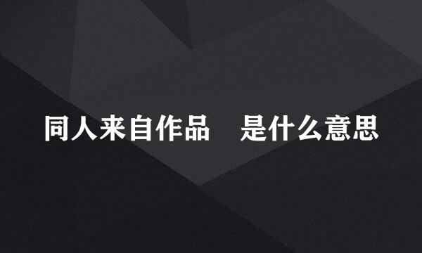 同人来自作品 是什么意思