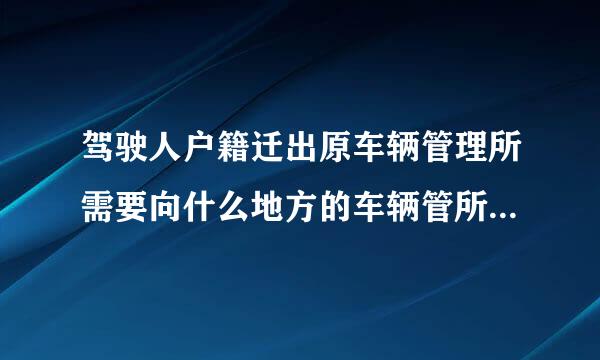 驾驶人户籍迁出原车辆管理所需要向什么地方的车辆管所提出申请?