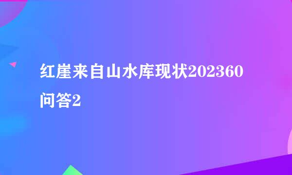 红崖来自山水库现状202360问答2