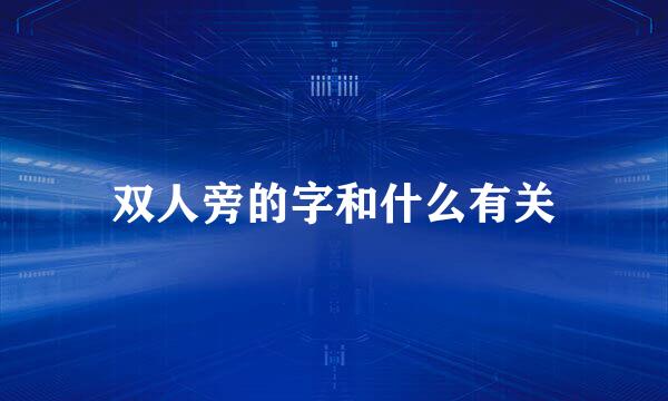 双人旁的字和什么有关