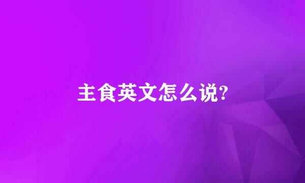 主食英文怎么说?