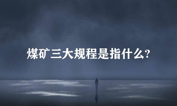 煤矿三大规程是指什么?