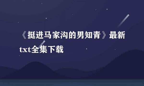 《挺进马家沟的男知青》最新txt全集下载