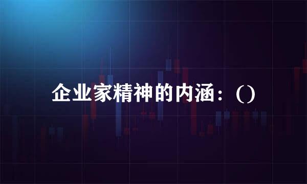 企业家精神的内涵：()