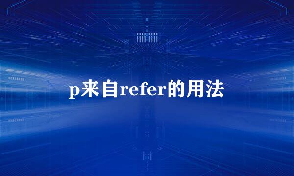 p来自refer的用法