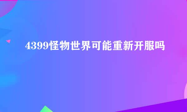 4399怪物世界可能重新开服吗