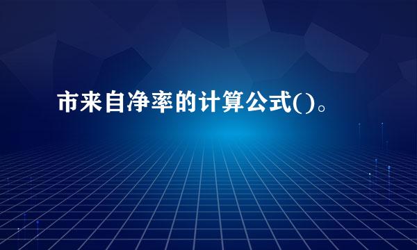 市来自净率的计算公式()。