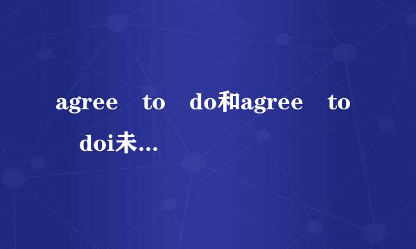 agree to do和agree to doi未胶觉改运评ng的区别
