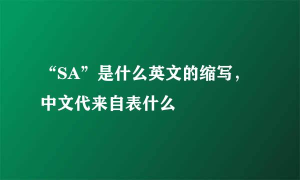 “SA”是什么英文的缩写，中文代来自表什么
