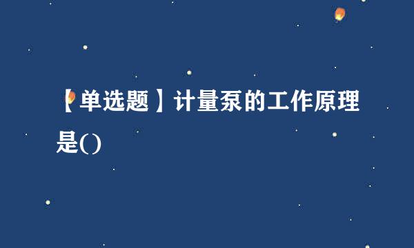 【单选题】计量泵的工作原理是()