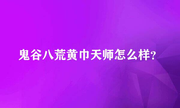 鬼谷八荒黄巾天师怎么样？