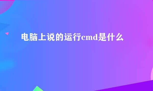 电脑上说的运行cmd是什么