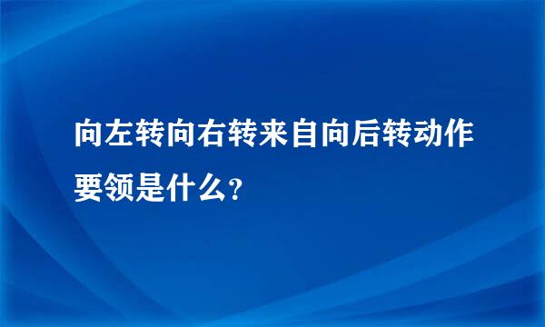 向左转向右转来自向后转动作要领是什么？