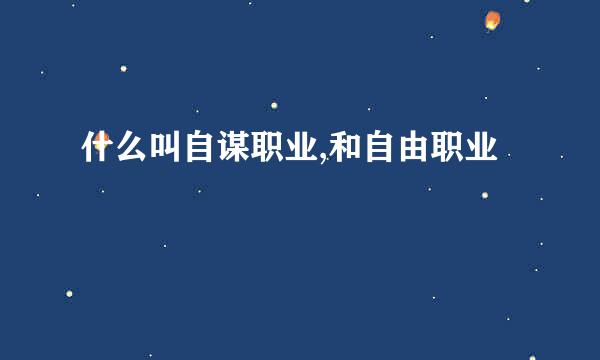 什么叫自谋职业,和自由职业