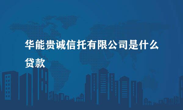 华能贵诚信托有限公司是什么贷款