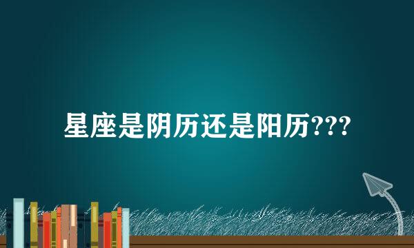 星座是阴历还是阳历???