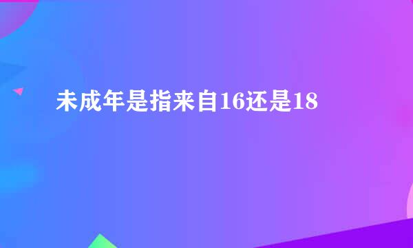 未成年是指来自16还是18