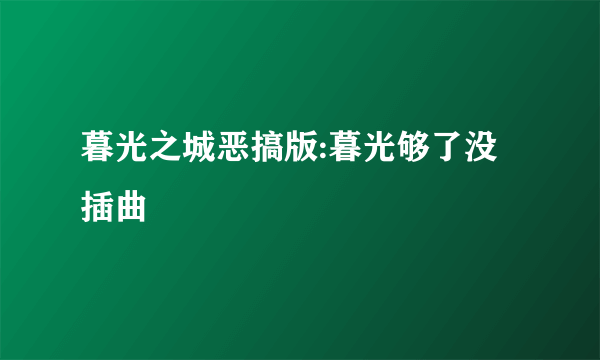暮光之城恶搞版:暮光够了没 插曲
