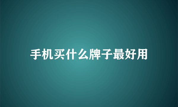 手机买什么牌子最好用