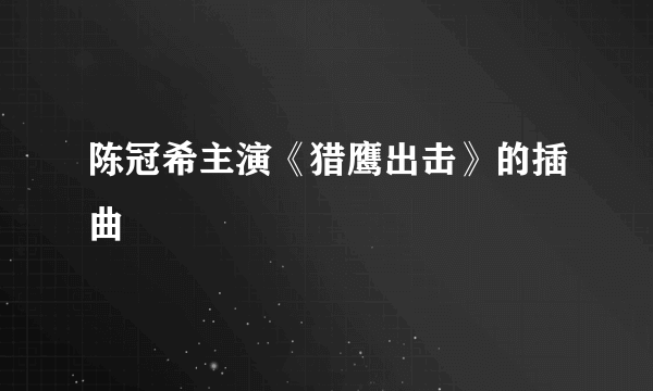 陈冠希主演《猎鹰出击》的插曲