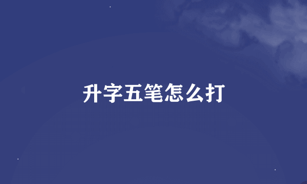 升字五笔怎么打