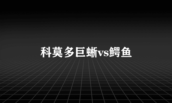 科莫多巨蜥vs鳄鱼