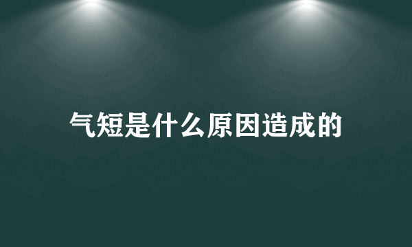 气短是什么原因造成的