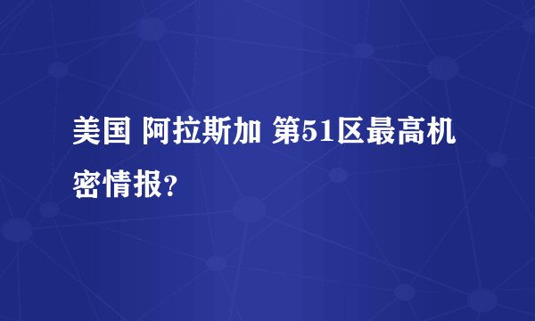美国 阿拉斯加 第51区最高机密情报？