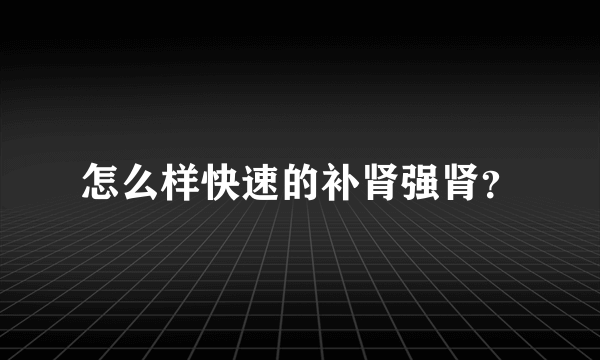 怎么样快速的补肾强肾？