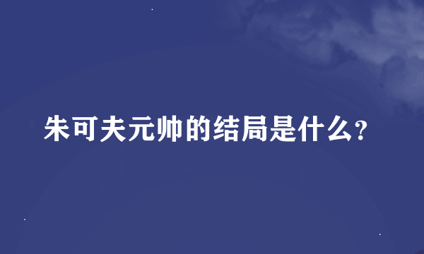 朱可夫元帅的结局是什么？