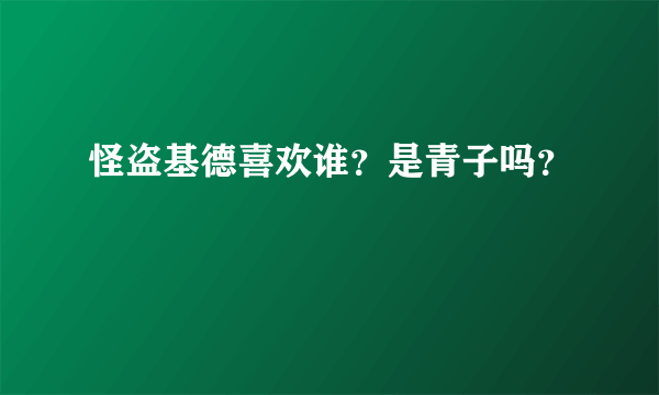 怪盗基德喜欢谁？是青子吗？
