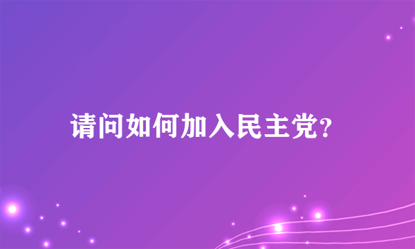请问如何加入民主党？
